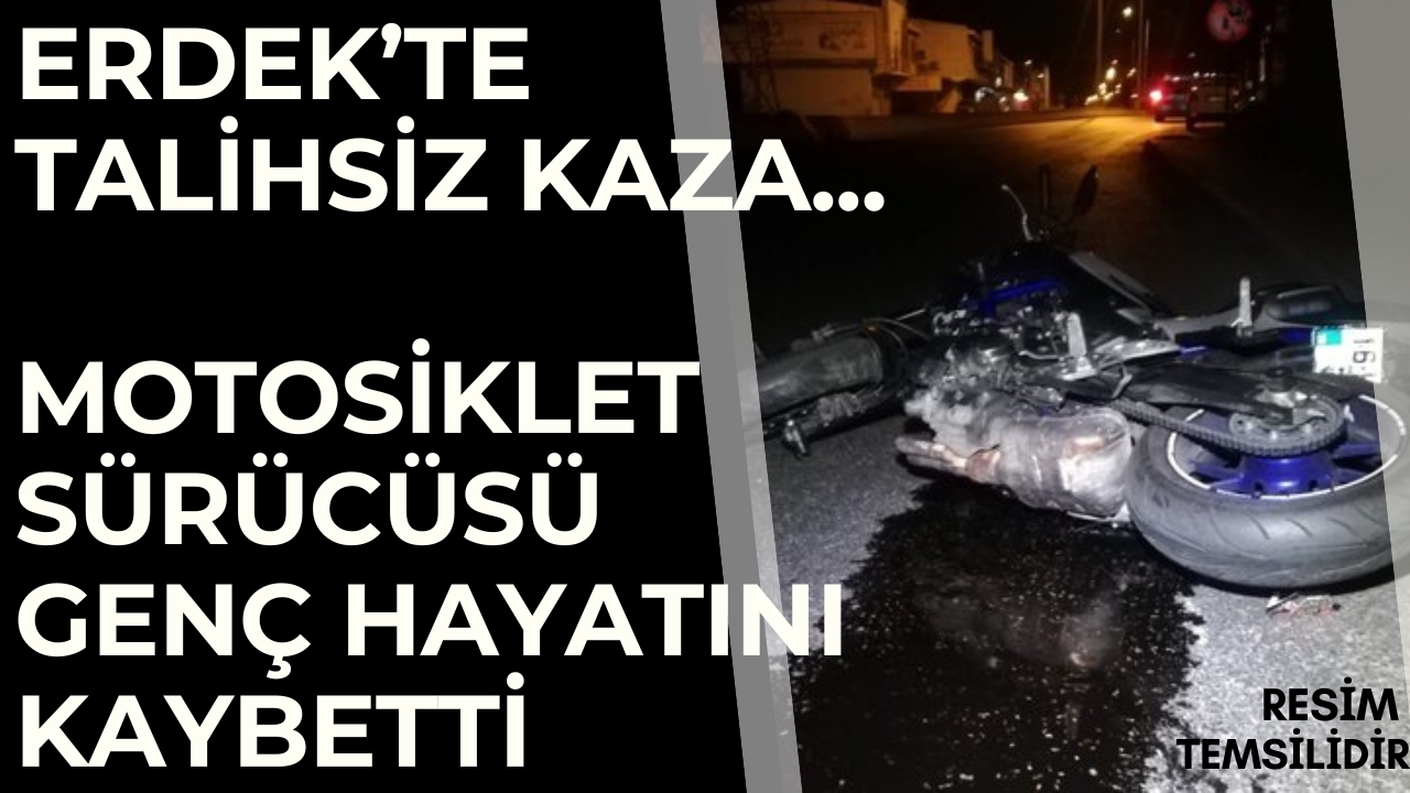 ERDEK'TEKİ KAZADA MOTOSİKLET SÜRÜCÜSÜ HAYATINI KAYBETTİ